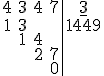 \begin{tabular}{cccc|c}4&3&4&7&\underline{3}\\1&3& & &1449\\ &1&4& & \\ & &2&7& \\ & & &0& \\\end{tabular}